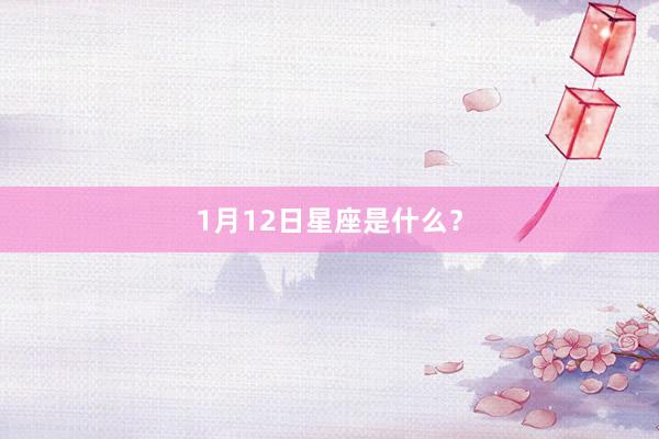 1月12日星座是什么?
